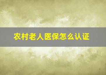 农村老人医保怎么认证