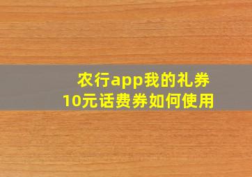 农行app我的礼券10元话费券如何使用