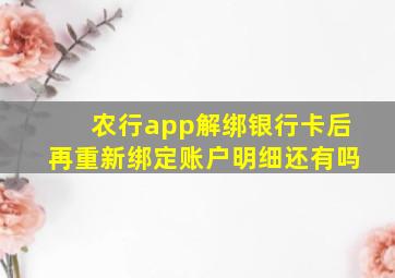 农行app解绑银行卡后再重新绑定账户明细还有吗