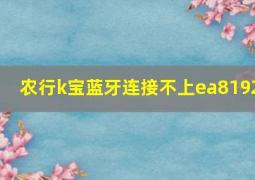 农行k宝蓝牙连接不上ea8192