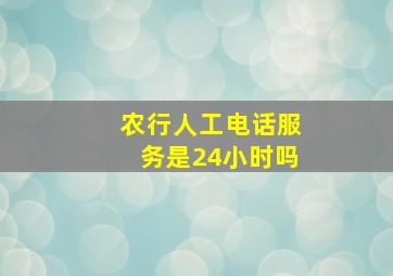 农行人工电话服务是24小时吗