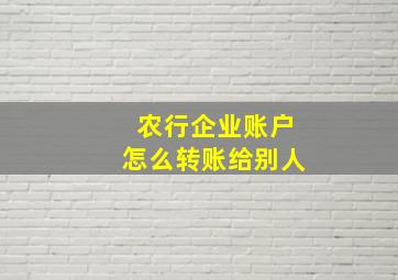 农行企业账户怎么转账给别人