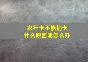 农行卡不能销卡什么原因呢怎么办