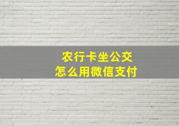 农行卡坐公交怎么用微信支付