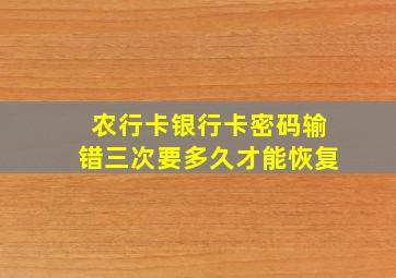 农行卡银行卡密码输错三次要多久才能恢复