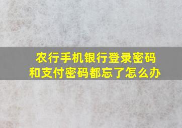 农行手机银行登录密码和支付密码都忘了怎么办