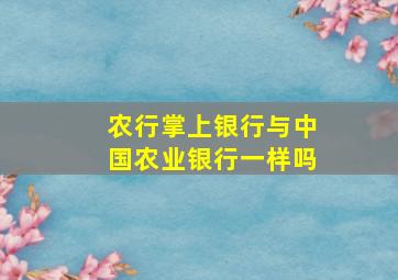 农行掌上银行与中国农业银行一样吗