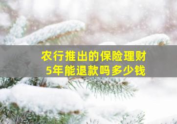 农行推出的保险理财5年能退款吗多少钱