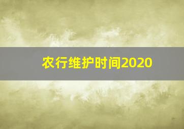 农行维护时间2020