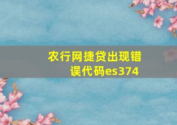 农行网捷贷出现错误代码es374