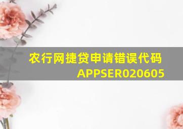 农行网捷贷申请错误代码APPSER020605