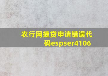 农行网捷贷申请错误代码espser4106