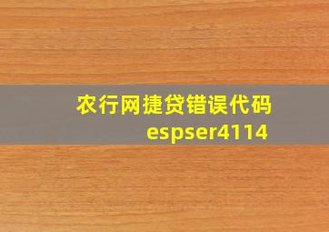 农行网捷贷错误代码espser4114