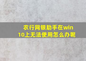 农行网银助手在win10上无法使用怎么办呢