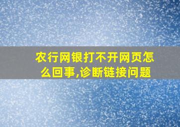 农行网银打不开网页怎么回事,诊断链接问题