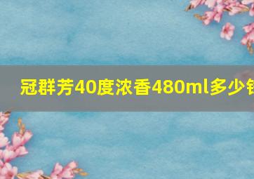 冠群芳40度浓香480ml多少钱