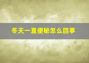 冬天一直便秘怎么回事