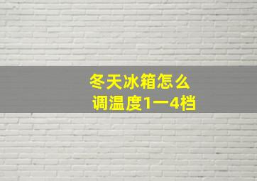 冬天冰箱怎么调温度1一4档