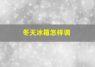 冬天冰箱怎样调