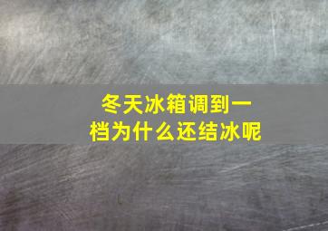 冬天冰箱调到一档为什么还结冰呢