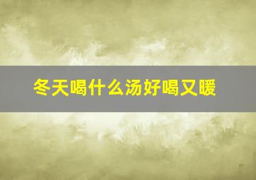 冬天喝什么汤好喝又暖