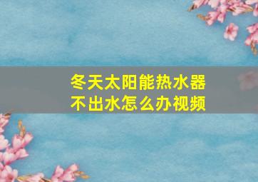 冬天太阳能热水器不出水怎么办视频