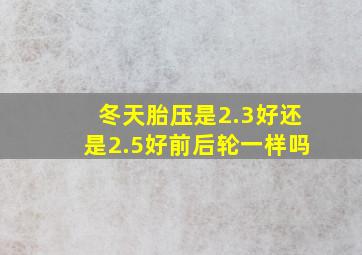 冬天胎压是2.3好还是2.5好前后轮一样吗