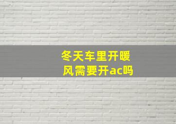 冬天车里开暖风需要开ac吗