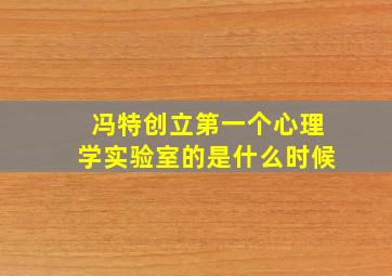 冯特创立第一个心理学实验室的是什么时候