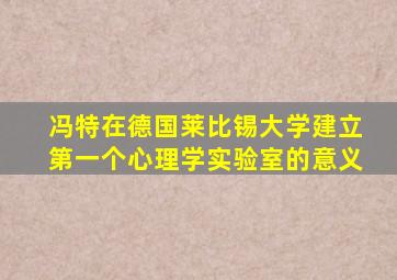 冯特在德国莱比锡大学建立第一个心理学实验室的意义