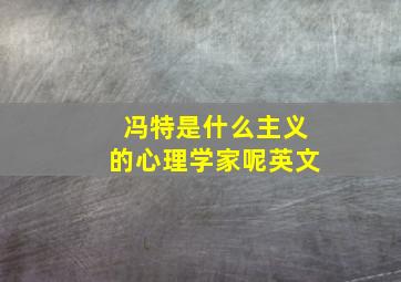 冯特是什么主义的心理学家呢英文