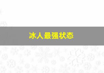 冰人最强状态