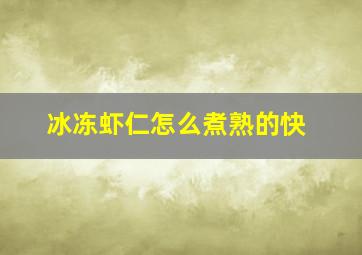 冰冻虾仁怎么煮熟的快