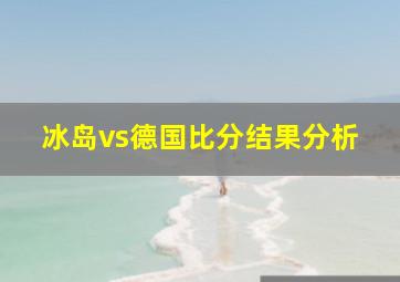 冰岛vs德国比分结果分析