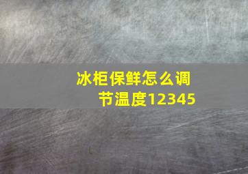 冰柜保鲜怎么调节温度12345