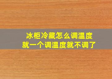 冰柜冷藏怎么调温度就一个调温度就不调了