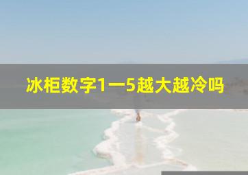 冰柜数字1一5越大越冷吗