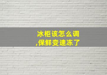 冰柜该怎么调,保鲜变速冻了