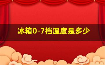 冰箱0-7档温度是多少