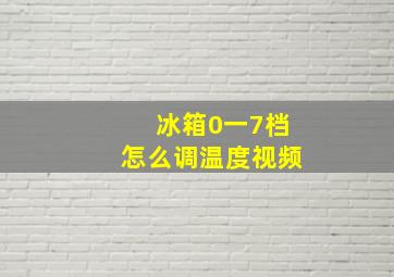 冰箱0一7档怎么调温度视频