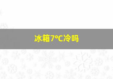 冰箱7℃冷吗