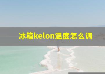 冰箱kelon温度怎么调