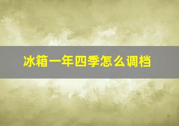 冰箱一年四季怎么调档