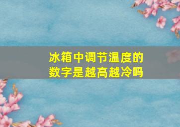 冰箱中调节温度的数字是越高越冷吗