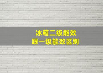 冰箱二级能效跟一级能效区别