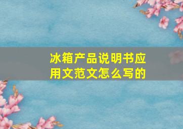 冰箱产品说明书应用文范文怎么写的