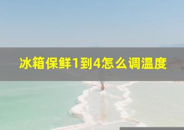 冰箱保鲜1到4怎么调温度