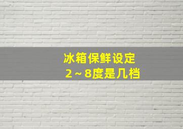 冰箱保鲜设定2～8度是几档