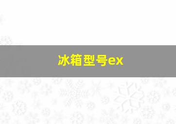 冰箱型号ex