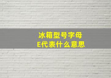 冰箱型号字母E代表什么意思